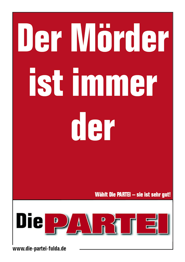 Wahlplakat der Partei 'Die PARTEI' mit der Aufschrift 'Der Mörder ist immer der'