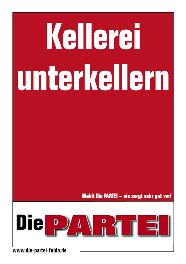 Wahlplakat der Partei 'Die PARTEI' mit der Aufschrift 'Kellerei unterkellern'