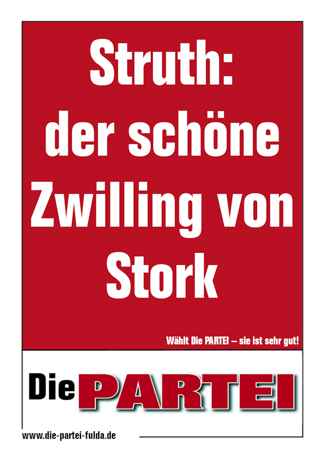 Wahlplakat der Partei 'Die PARTEI' mit einer der beiden Aufschriften: 'Stork: der schöne Zwilling von Struth' oder 'Struth: der schöne Zwilling von Storck'